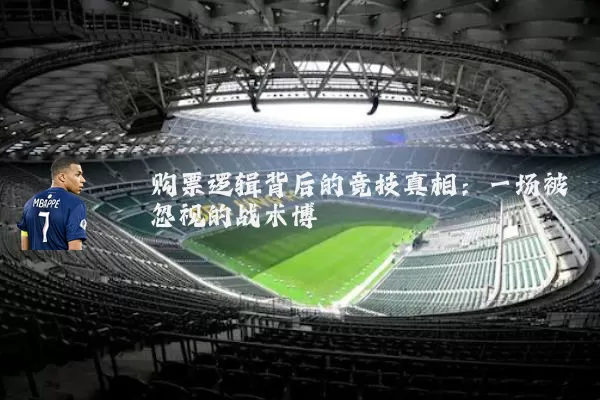 购票逻辑背后的竞技真相:一场被忽视的战术博弈