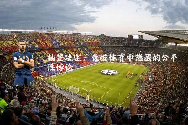 抽签决定:竞技体育中隐藏的公平性悖论