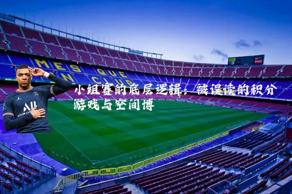 小组赛的底层逻辑:被误读的积分游戏与空间博弈