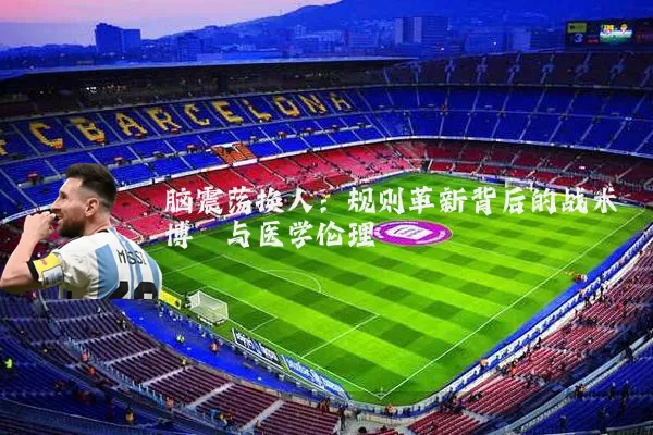 脑震荡换人:规则革新背后的战术博弈与医学伦理